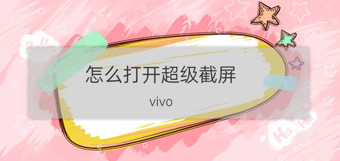 怎么打开超级截屏 vivo x90截屏方法？